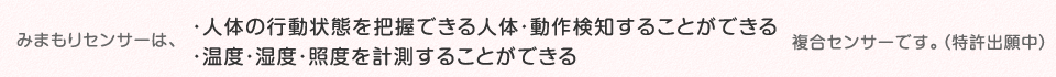 みまもりセンサーは、人体の行動状態を把握できる人体・動作検知することができる